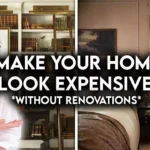 10 WAYS TO MAKE YOUR HOME LOOK EXPENSIVE WITHOUT RENOVATIONS